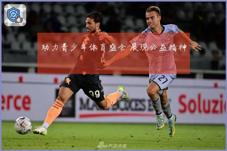 助力青少年体育盛会 展现公益精神