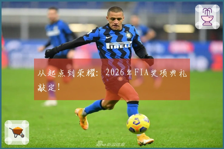 从起点到荣耀：2026年FIA奖项典礼敲定！