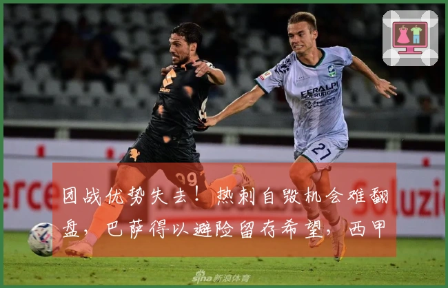 团战优势失去！热刺自毁机会难翻盘，巴萨得以避险留存希望，西甲超越英超